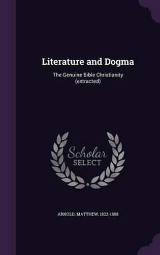 Cover image for Literature and Dogma: The Genuine Bible Christianity (Extracted)