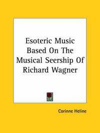 Cover image for Esoteric Music Based on the Musical Seership of Richard Wagner