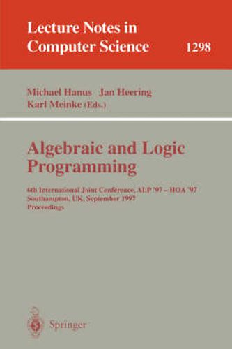 Cover image for Algebraic and Logic Programming: 6th International Joint Conference, ALP '97 - HOA '97, Southhampton, UK, September 3-5, 1997. Proceedings