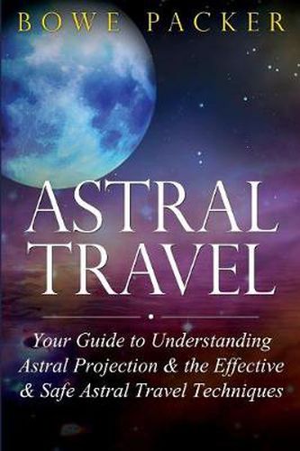 Cover image for Astral Travel: Your Guide to Understanding Astral Projection & the Effective & Safe Astral Travel Techniques