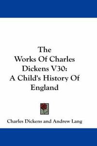 Cover image for The Works of Charles Dickens V30: A Child's History of England