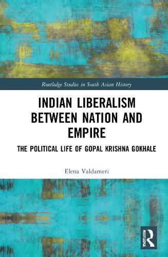 Cover image for Indian Liberalism between Nation and Empire: The Political Life of Gopal Krishna Gokhale