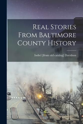 Cover image for Real Stories From Baltimore County History