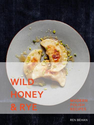 Cover image for Wild Honey and Rye: Modern Polish Recipes