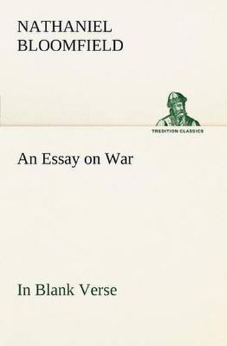 Cover image for An Essay on War, in Blank Verse; Honington Green, a Ballad; the Culprit, an Elegy; and Other Poems, on Various Subjects