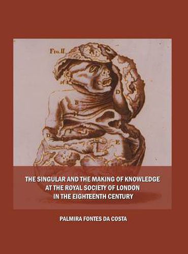 Cover image for The Singular and the Making of Knowledge at the Royal Society of London in the Eighteenth Century