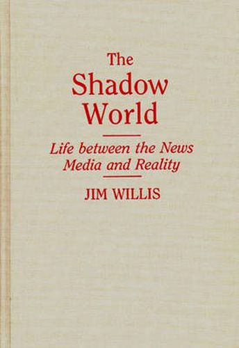 The Shadow World: Life Between the News Media and Reality