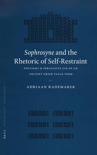 Cover image for Sophrosyne and the Rhetoric of Self-Restraint: Polysemy & Persuasive Use of an Ancient Greek Value Term