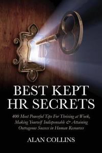 Cover image for Best Kept HR Secrets: 400 Most Powerful Tips For Thriving at Work, Making Yourself Indispensable & Attaining Outrageous Success in Human Resources