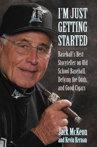 Cover image for I'm Just Getting Started: Baseball's Best Storyteller on Old School Baseball, Defying the Odds, and Good Cigars