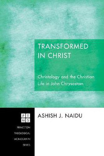 Cover image for Transformed in Christ: Christology and the Christian Life in John Chrysostom