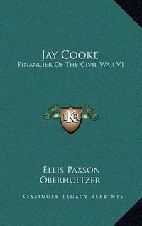 Cover image for Jay Cooke: Financier of the Civil War V1