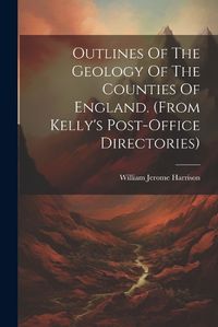 Cover image for Outlines Of The Geology Of The Counties Of England. (from Kelly's Post-office Directories)