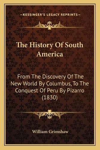 Cover image for The History of South America: From the Discovery of the New World by Columbus, to the Conquest of Peru by Pizarro (1830)