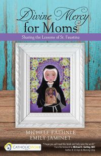 Cover image for Divine Mercy for Moms: Sharing the Lessons of St. Faustina