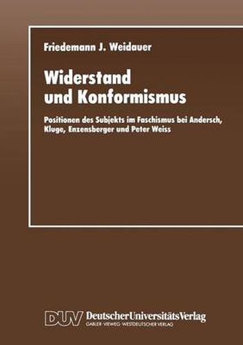 Widerstand Und Konformismus: Positionen Des Subjekts Im Faschismus Bei Andersch, Kluge, Enzensberger Und Peter Weiss