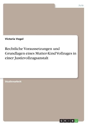 Cover image for Rechtliche Voraussetzungen und Grundlagen eines Mutter-Kind Vollzuges in einer Justizvollzugsanstalt