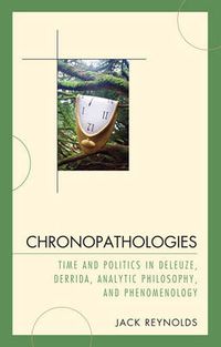 Cover image for Chronopathologies: Time and Politics in Deleuze, Derrida, Analytic Philosophy, and Phenomenology
