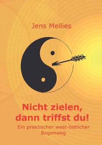 Cover image for Nicht zielen, dann triffst du !: Ein praktischer west-oestlicher Bogenweg