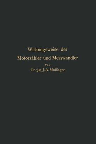 Wirkungsweise Der Motorzahler Und Messwandler: Fur Betriebsleiter Von Elektrizitatswerken Zahlertechniker Und Studierende