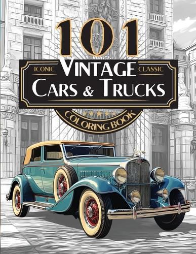 Cover image for 101 Iconic Classic Vintage Cars And Trucks Coloring Book - The Ultimate Automobile Collection For Adults and Teens