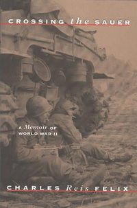 Cover image for Crossing the Sauer: A Memoir of World War II