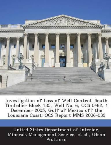 Cover image for Investigation of Loss of Well Control, South Timbalier Block 135, Well No. 6, Ocs 0462, 1 December 2005, Gulf of Mexico Off the Louisiana Coast