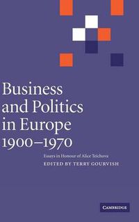 Cover image for Business and Politics in Europe, 1900-1970: Essays in Honour of Alice Teichova