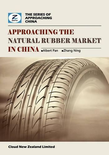 Cover image for Approaching the Natural Rubber Market in China: China Natural Rubber Market Overview