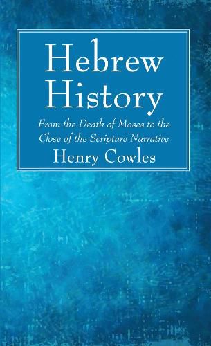 Hebrew History: From the Death of Moses to the Close of the Scripture Narrative