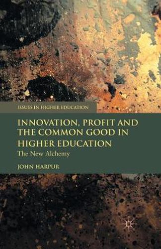 Cover image for Innovation, Profit and the Common Good in Higher Education: The New Alchemy