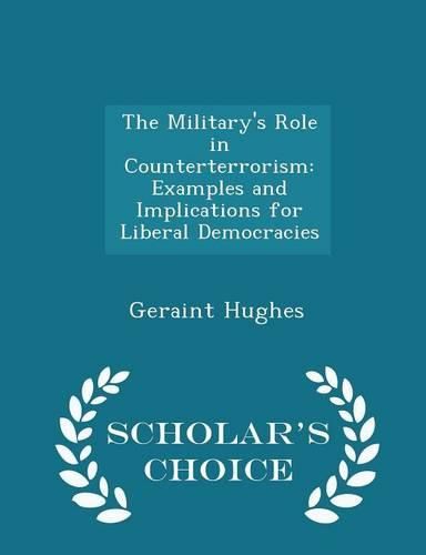 The Military's Role in Counterterrorism: Examples and Implications for Liberal Democracies - Scholar's Choice Edition