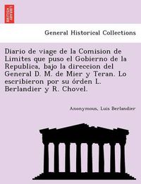 Cover image for Diario de viage de la Comision de Limites que puso el Gobierno de la Republica, bajo la direccion del General D. M. de Mier y Teran. Lo escribieron por su o&#769;rden L. Berlandier y R. Chovel.