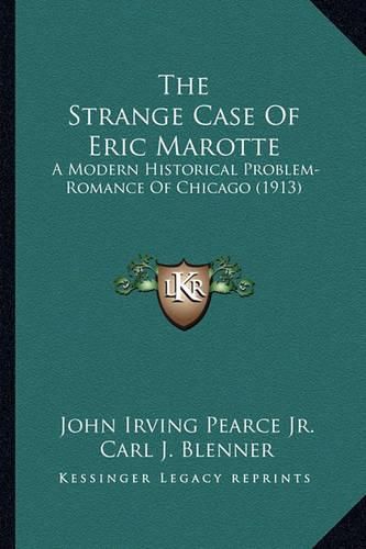 Cover image for The Strange Case of Eric Marotte: A Modern Historical Problem-Romance of Chicago (1913)