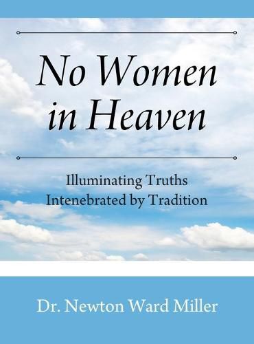 No Women in Heaven: Illuminating Truths Intenebrated by Tradition