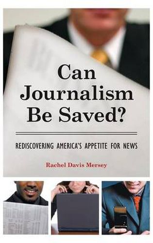 Cover image for Can Journalism Be Saved?: Rediscovering America's Appetite for News