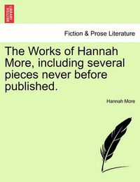 Cover image for The Works of Hannah More, Including Several Pieces Never Before Published.