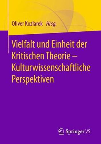 Vielfalt Und Einheit Der Kritischen Theorie - Kulturwissenschaftliche Perspektiven