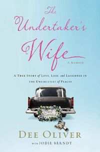 Cover image for The Undertaker's Wife: A True Story of Love, Loss, and Laughter in the Unlikeliest of Places