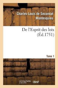 Cover image for de l'Esprit Des Loix Ou Du Rapport Que Les Loix Doivent Avoir Avec La Constitution: de Chaque Gouvernement, Les Moeurs, Le Climat, La Religion, Le Commerce. Tome 1