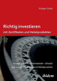 Cover image for Richtig investieren mit Zertifikaten und Hebelprodukten. Grundlagen - Funktionsweise - Einsatz. Das 1 x 1 der Zertifikate und Hebelprodukte. Zweite, erweiterte und  berarbeitete Auflage