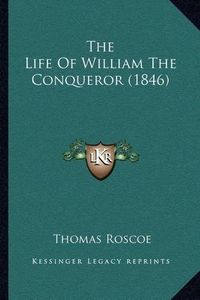 Cover image for The Life of William the Conqueror (1846)