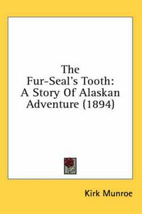 Cover image for The Fur-Seal's Tooth: A Story of Alaskan Adventure (1894)