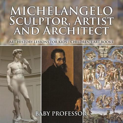 Cover image for Michelangelo: Sculptor, Artist and Architect - Art History Lessons for Kids Children's Art Books
