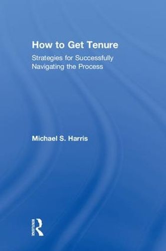 Cover image for How to Get Tenure: Strategies for Successfully Navigating the Process