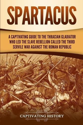 Cover image for Spartacus: A Captivating Guide to the Thracian Gladiator Who Led the Slave Rebellion Called the Third Servile War against the Roman Republic