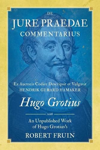 Cover image for De Jure Praedae Commentarius: Ex Auctoris Codice Descripsit et Vulgavit Hendrik Gerard Hamaker [WITH] An Unpublished Work of Hugo Grotius's