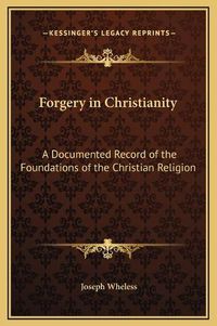 Cover image for Forgery in Christianity: A Documented Record of the Foundations of the Christian Religion