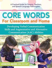 Cover image for Core Words for Classroom & Home: Developing Verbal Communication Skills and Augmentative and Alternative Communication (Aac) Abilities