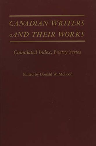 Canadian Writers and Their Works: Cumulated Index, Poetry Series